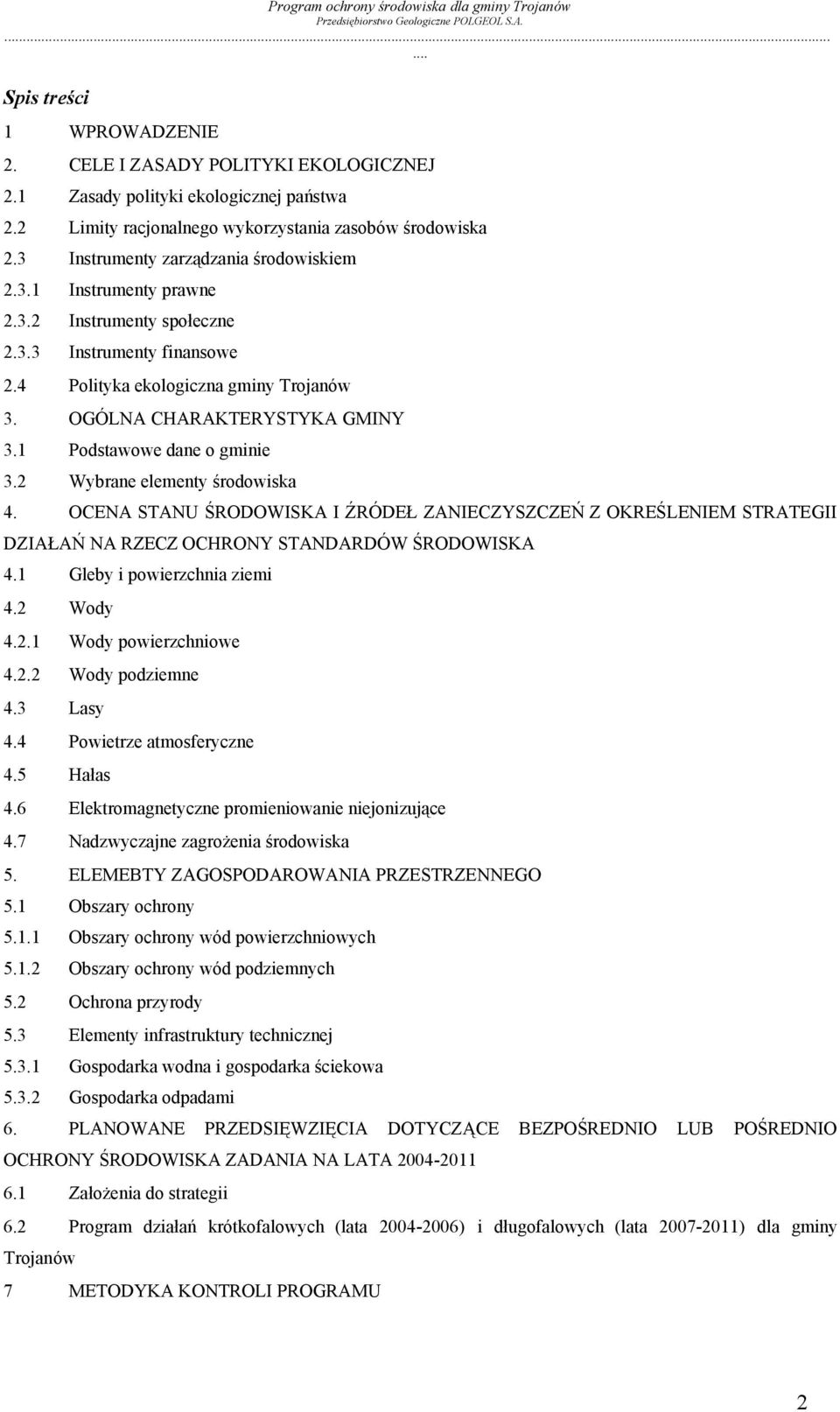 1 Podstawowe dane o gminie 3.2 Wybrane elementy środowiska 4. OCENA STANU ŚRODOWISKA I ŹRÓDEŁ ZANIECZYSZCZEŃ Z OKREŚLENIEM STRATEGII DZIAŁAŃ NA RZECZ OCHRONY STANDARDÓW ŚRODOWISKA 4.