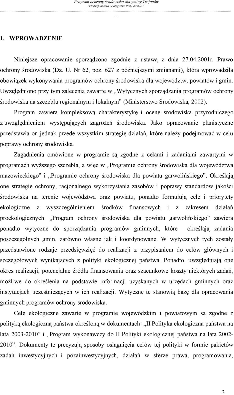 Uwzględniono przy tym zalecenia zawarte w Wytycznych sporządzania programów ochrony środowiska na szczeblu regionalnym i lokalnym (Ministerstwo Środowiska, 2002).