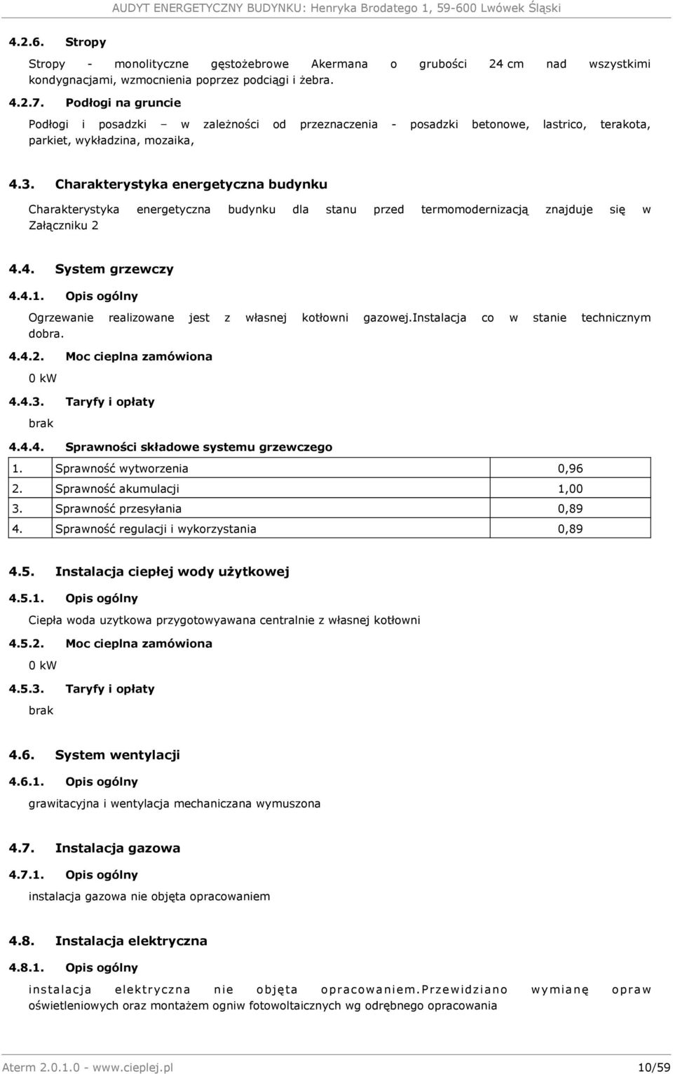 Charakterystyka energetyczna budynku Charakterystyka energetyczna budynku dla stanu przed termomodernizacją znajduje się w Załączniku 2 4.4. System grzewczy 4.4.1.