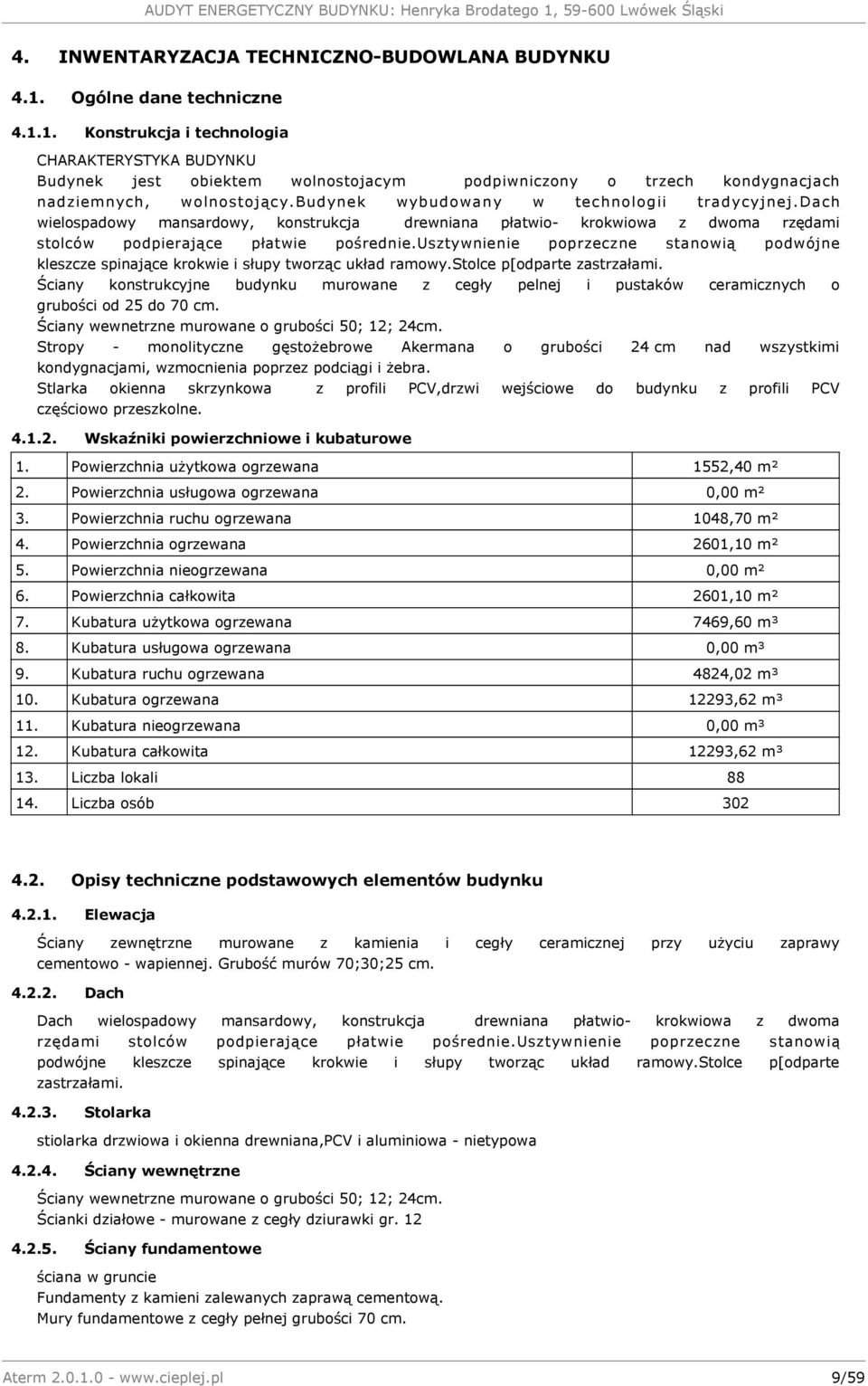 budynek wybudowany w technologii tradycyjnej.dach wielospadowy mansardowy, konstrukcja drewniana płatwio- krokwiowa z dwoma rzędami stolców podpierające płatwie pośrednie.