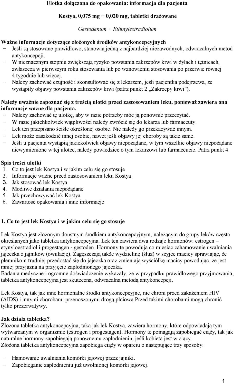 - W nieznacznym stopniu zwiększają ryzyko powstania zakrzepów krwi w żyłach i tętnicach, zwłaszcza w pierwszym roku stosowania lub po wznowieniu stosowania po przerwie równej 4 tygodnie lub więcej.