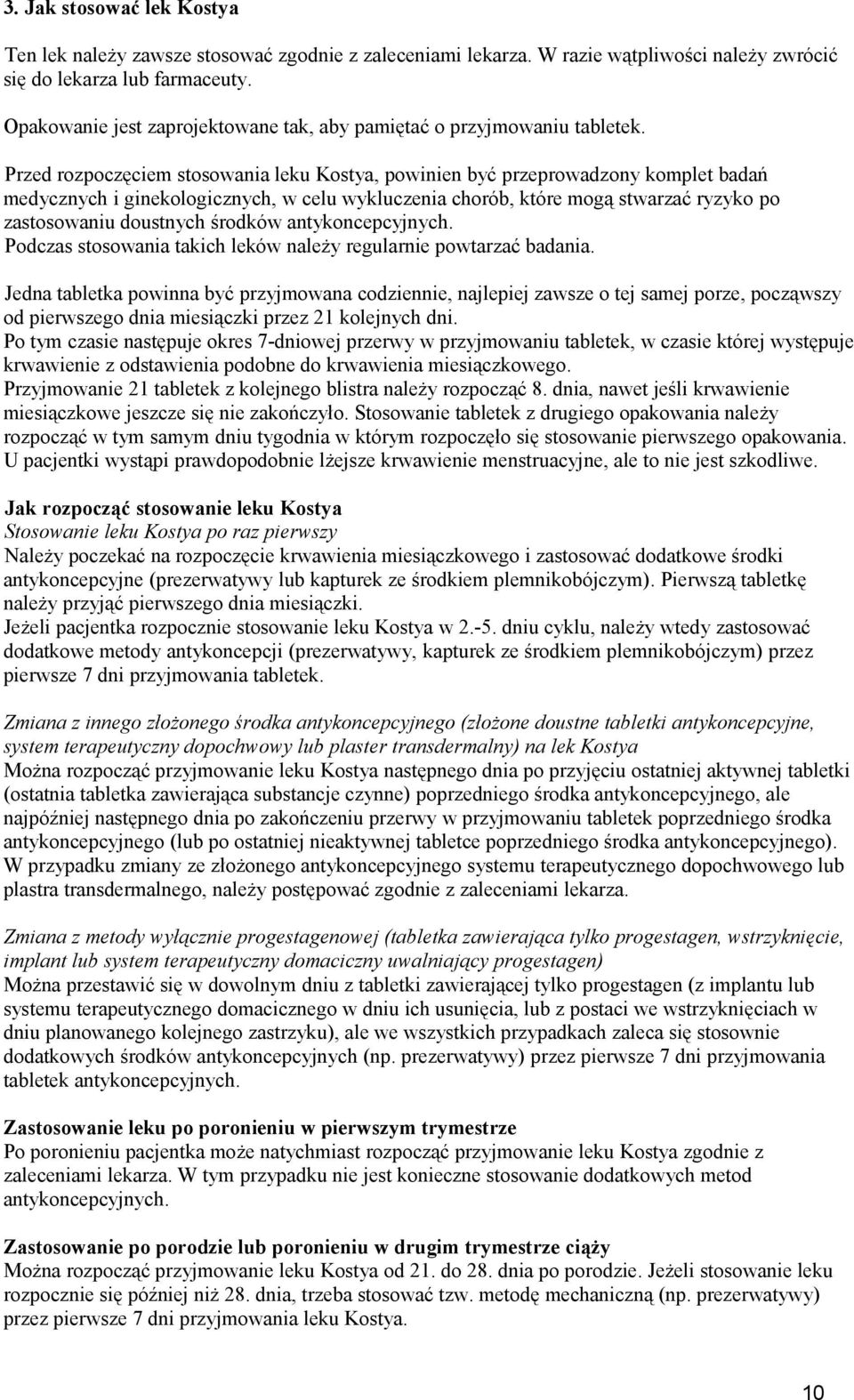 Przed rozpoczęciem stosowania leku Kostya, powinien być przeprowadzony komplet badań medycznych i ginekologicznych, w celu wykluczenia chorób, które mogą stwarzać ryzyko po zastosowaniu doustnych