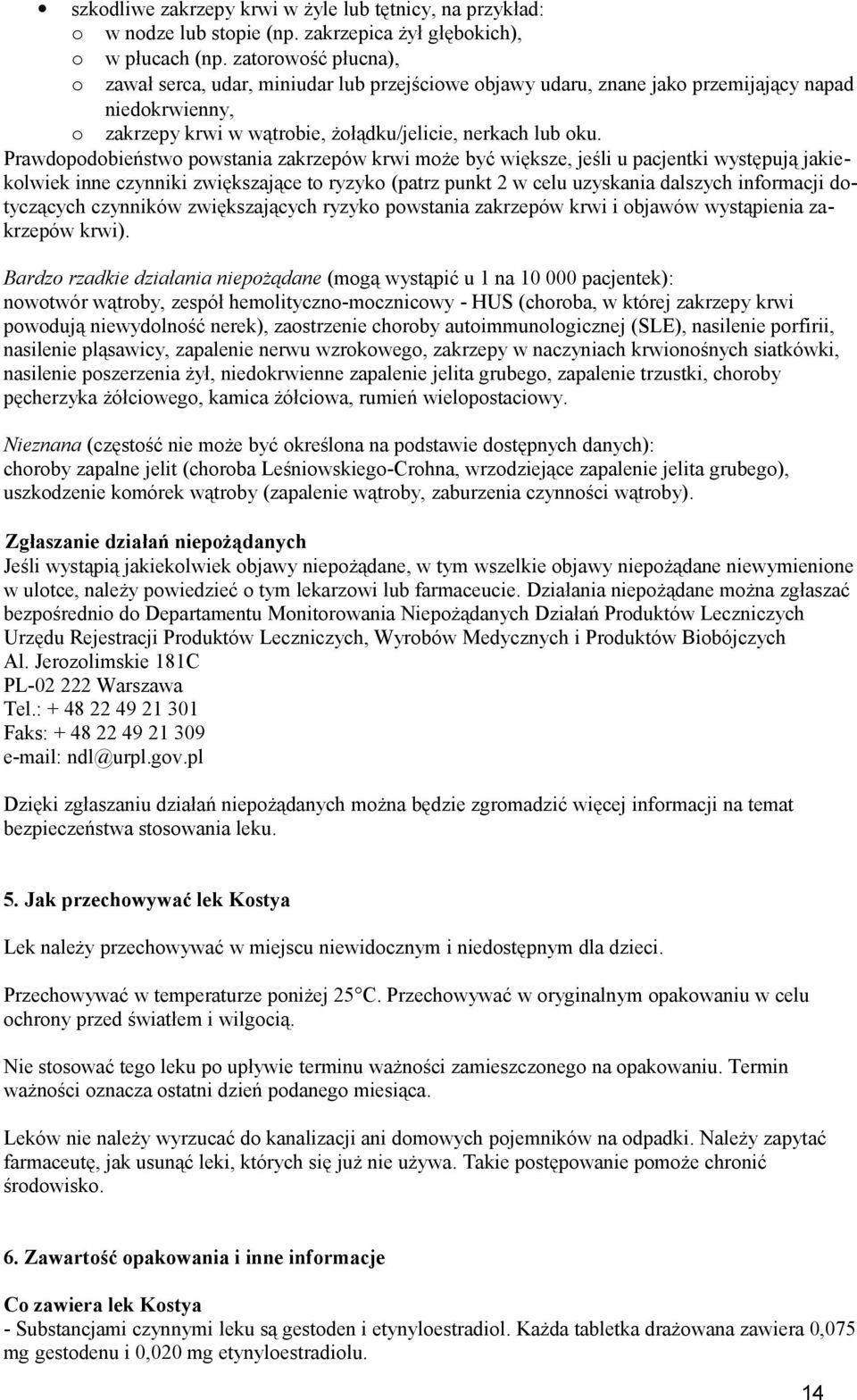 Prawdopodobieństwo powstania zakrzepów krwi może być większe, jeśli u pacjentki występują jakiekolwiek inne czynniki zwiększające to ryzyko (patrz punkt 2 w celu uzyskania dalszych informacji