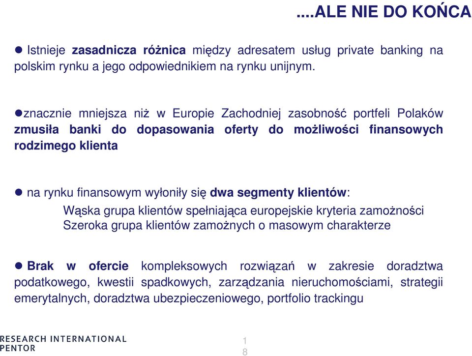 finansowym wyłoniły się dwa segmenty klientów: Wąska grupa klientów spełniająca europejskie kryteria zamoŝności Szeroka grupa klientów zamoŝnych o masowym charakterze