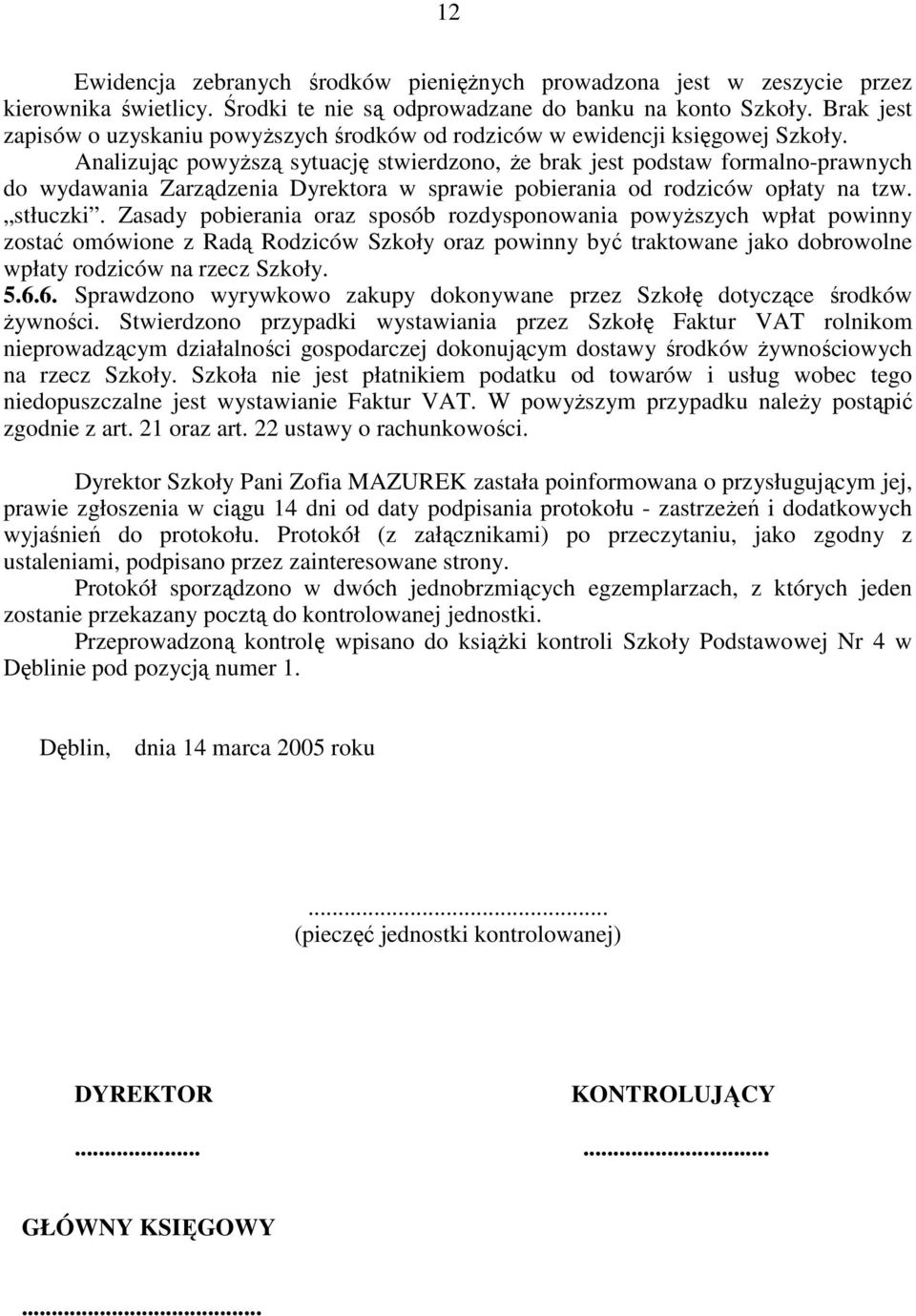 Analizując powyższą sytuację stwierdzono, że brak jest podstaw formalno-prawnych do wydawania Zarządzenia Dyrektora w sprawie pobierania od rodziców opłaty na tzw. stłuczki.