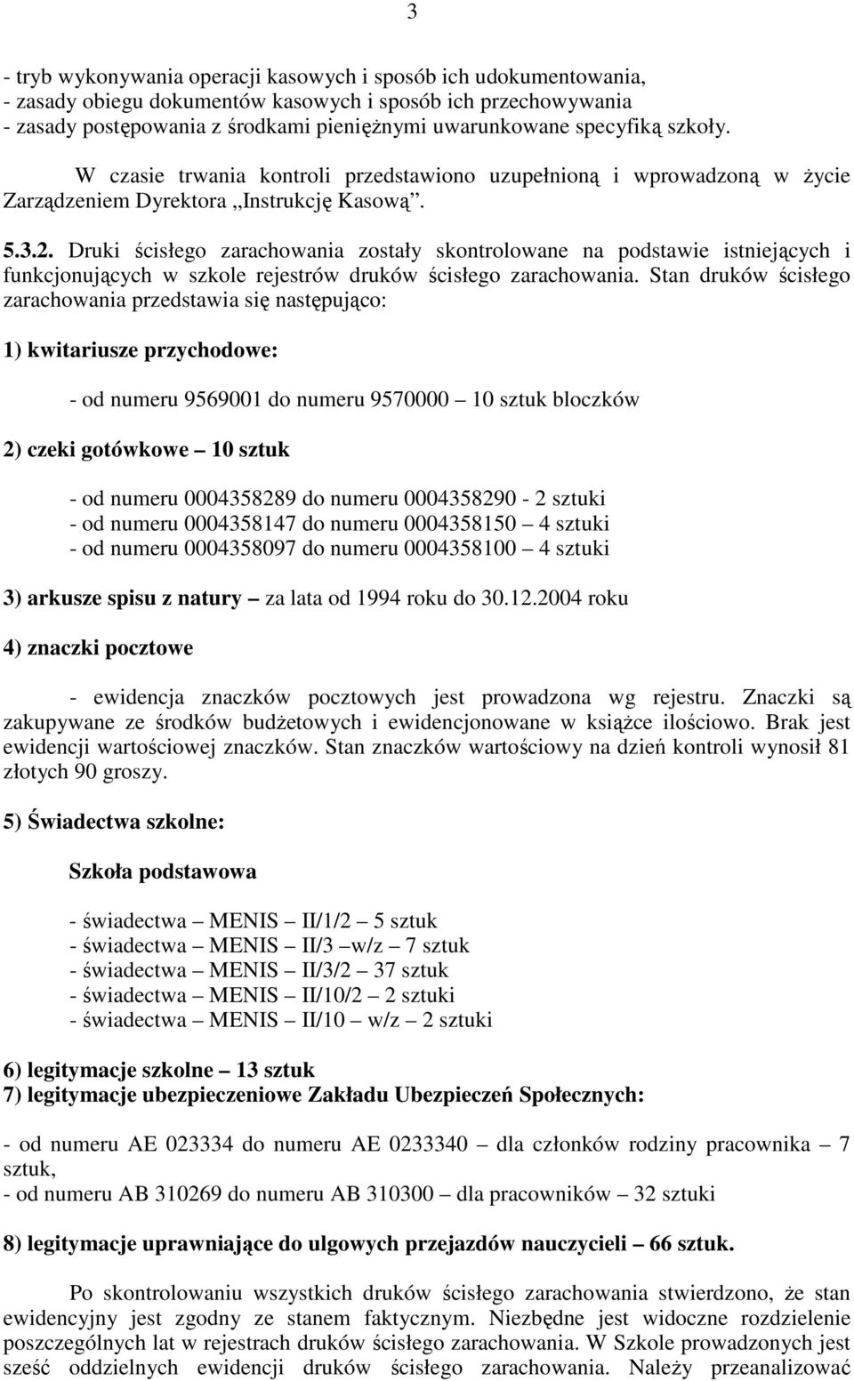 Druki ścisłego zarachowania zostały skontrolowane na podstawie istniejących i funkcjonujących w szkole rejestrów druków ścisłego zarachowania.