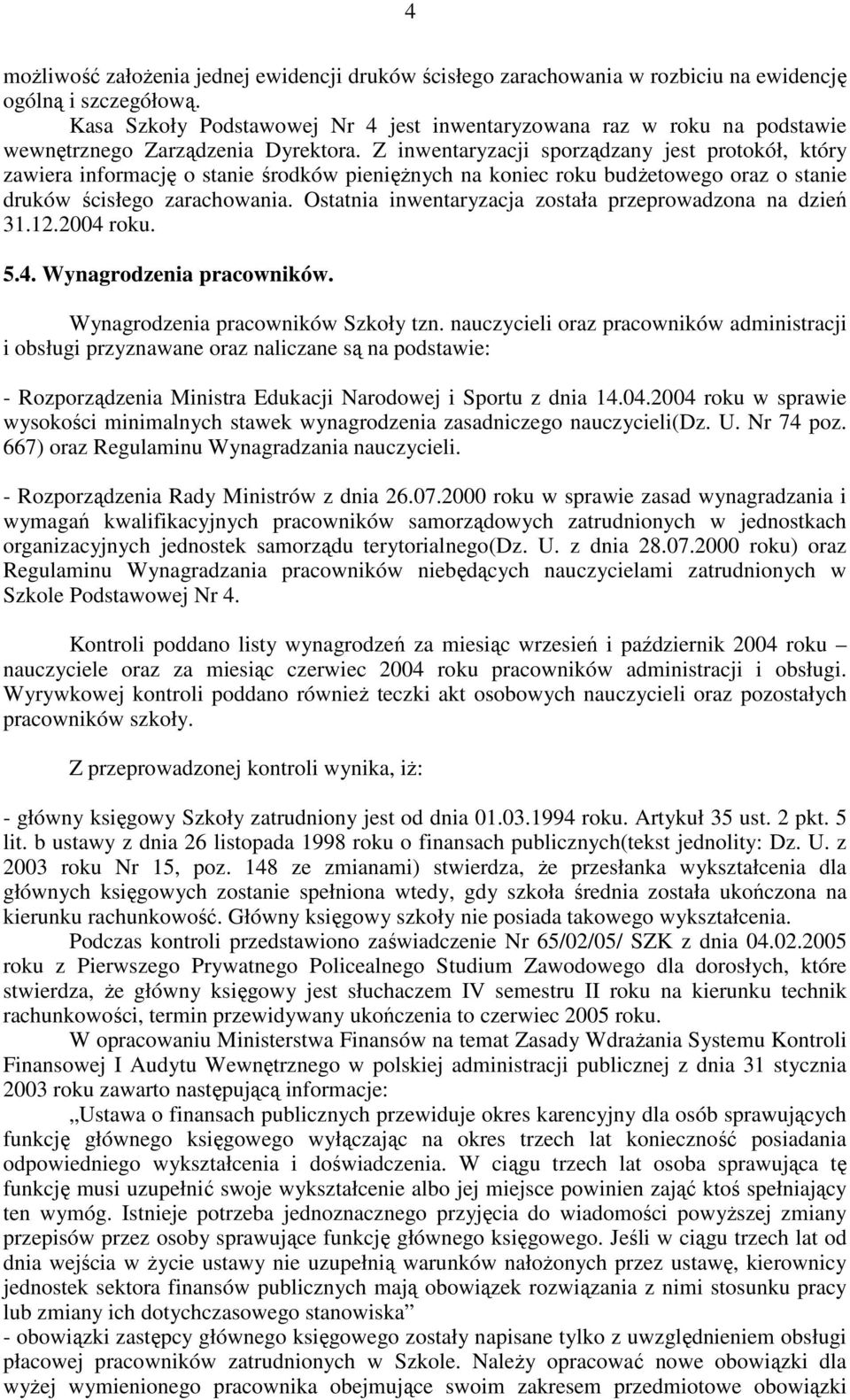 Z inwentaryzacji sporządzany jest protokół, który zawiera informację o stanie środków pieniężnych na koniec roku budżetowego oraz o stanie druków ścisłego zarachowania.