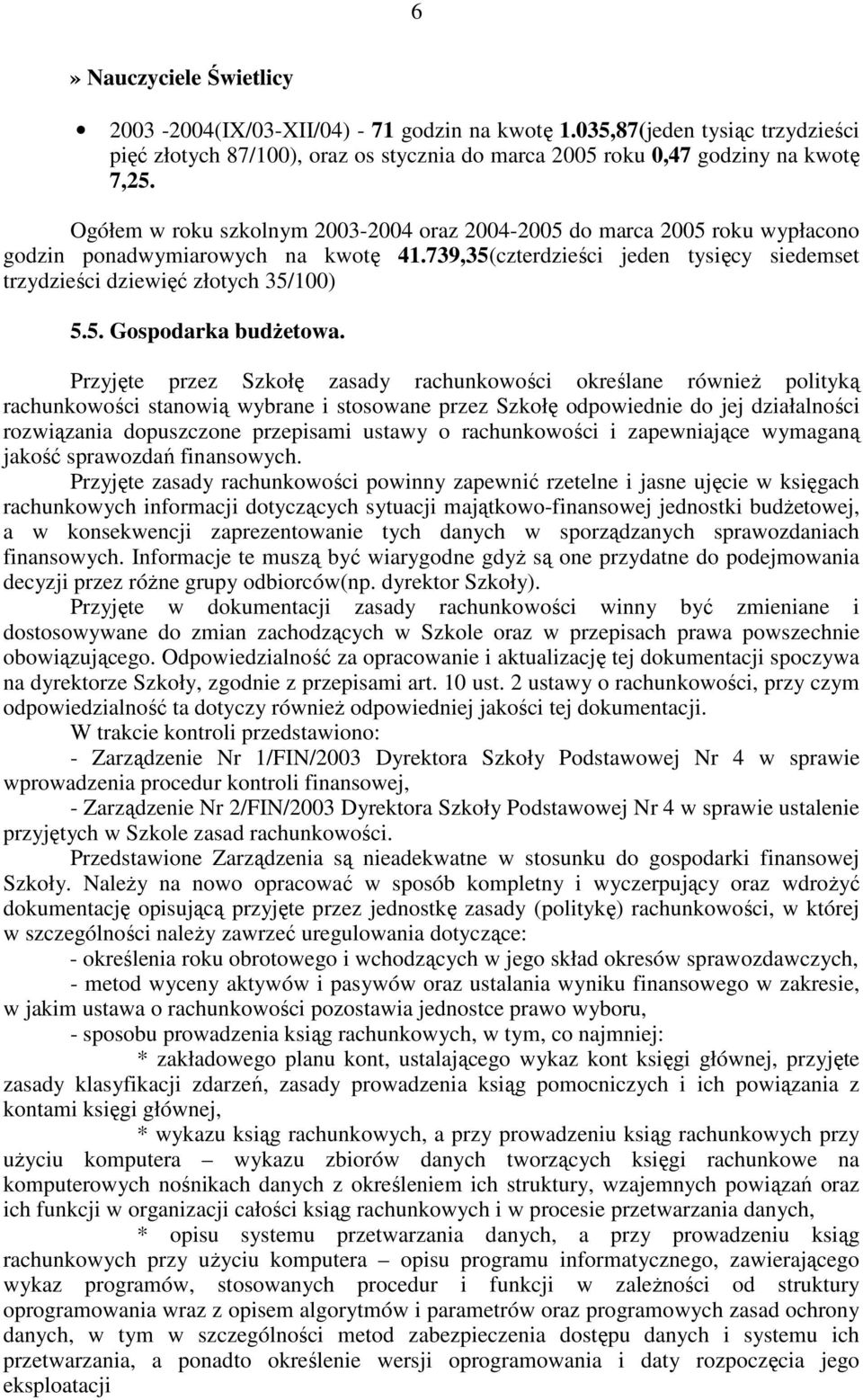 Przyjęte przez Szkołę zasady rachunkowości określane również polityką rachunkowości stanowią wybrane i stosowane przez Szkołę odpowiednie do jej działalności rozwiązania dopuszczone przepisami ustawy