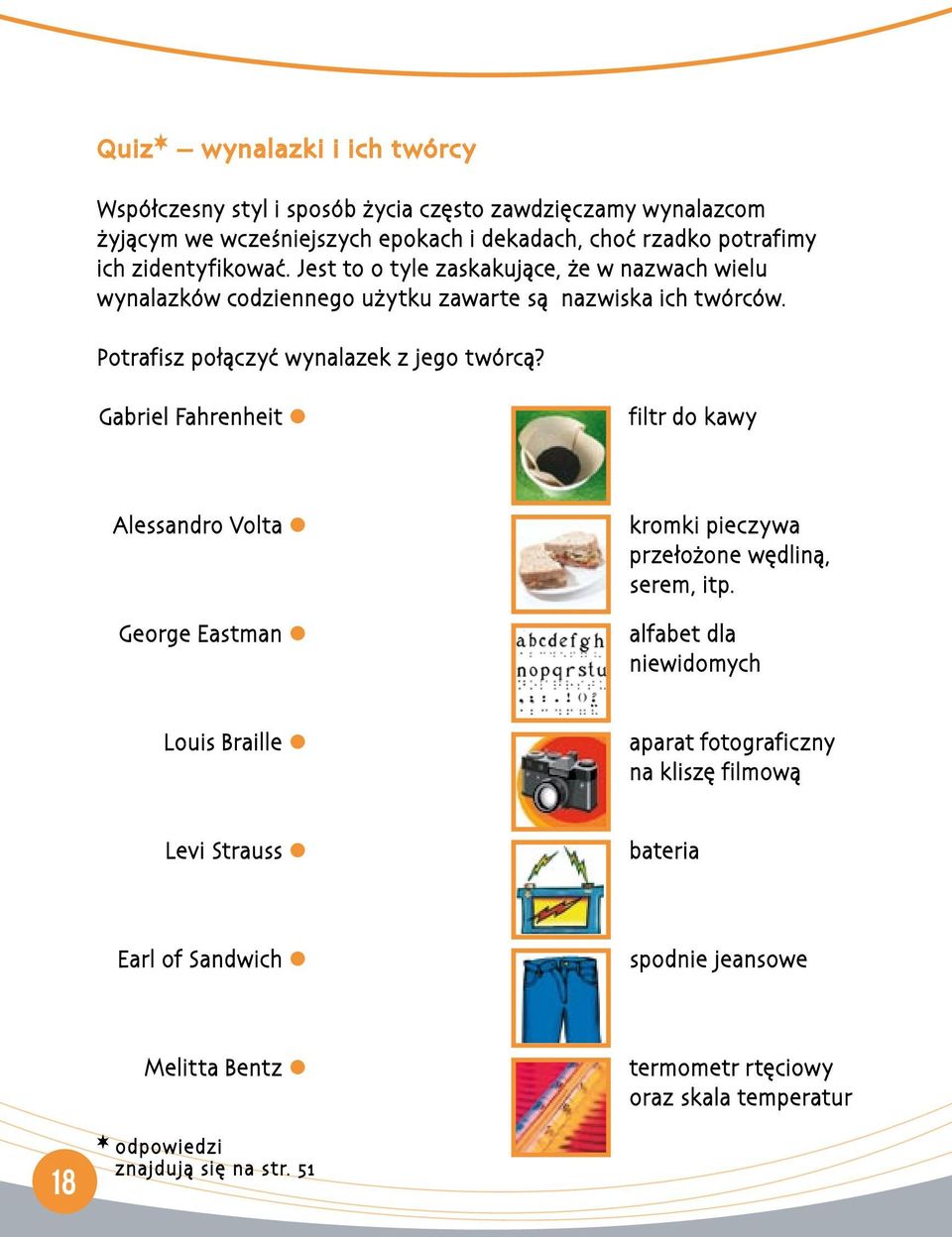 Potrafisz połączyć wynalazek z jego twórcą? Gabriel Fahrenheit filtr do kawy Alessandro Volta kromki pieczywa przełożone wędliną, serem, itp.