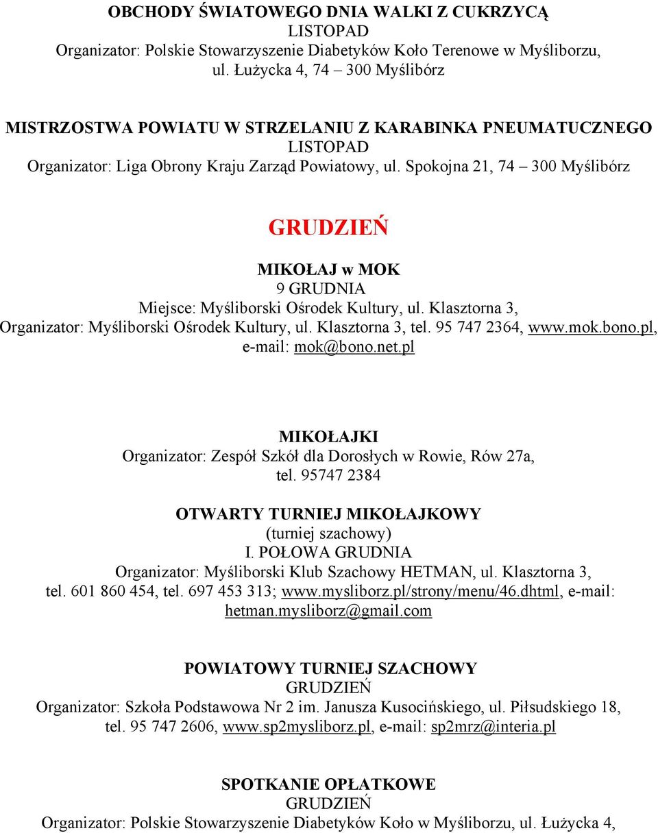 Spokojna 21, 74 300 Myślibórz GRUDZIEŃ MIKOŁAJ w MOK 9 GRUDNIA Miejsce: Myśliborski Ośrodek Kultury, ul. Klasztorna 3, Organizator: Myśliborski Ośrodek Kultury, ul. Klasztorna 3, tel.