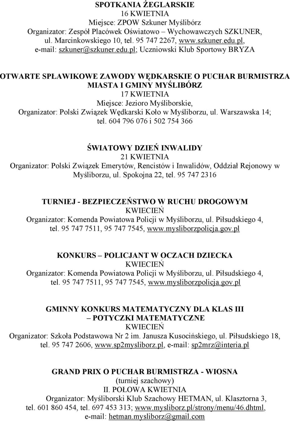 pl; Uczniowski Klub Sportowy BRYZA OTWARTE SPŁAWIKOWE ZAWODY WĘDKARSKIE O PUCHAR BURMISTRZA MIASTA I GMINY MYŚLIBÓRZ 17 KWIETNIA Miejsce: Jezioro Myśliborskie, Organizator: Polski Związek Wędkarski