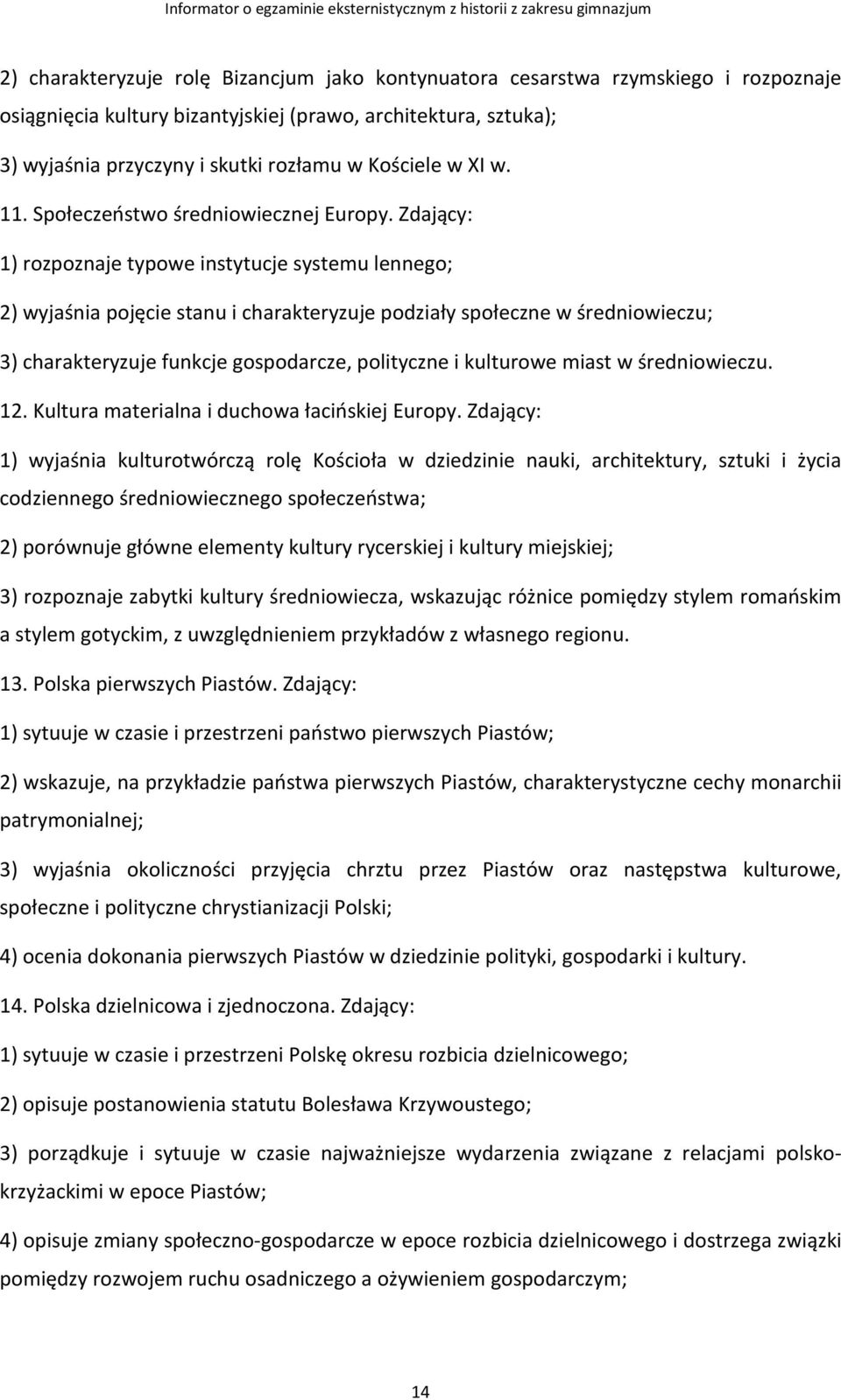 Zdający: 1) rozpoznaje typowe instytucje systemu lennego; 2) wyjaśnia pojęcie stanu i charakteryzuje podziały społeczne w średniowieczu; 3) charakteryzuje funkcje gospodarcze, polityczne i kulturowe