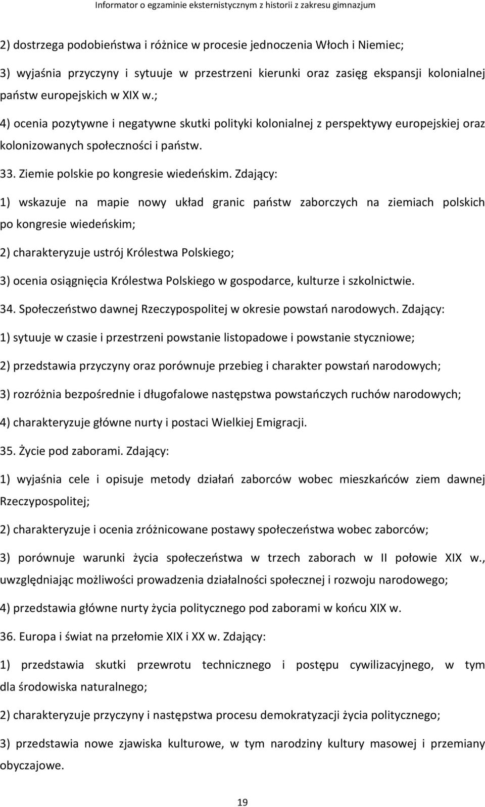 Zdający: 1) wskazuje na mapie nowy układ granic państw zaborczych na ziemiach polskich po kongresie wiedeńskim; 2) charakteryzuje ustrój Królestwa Polskiego; 3) ocenia osiągnięcia Królestwa Polskiego