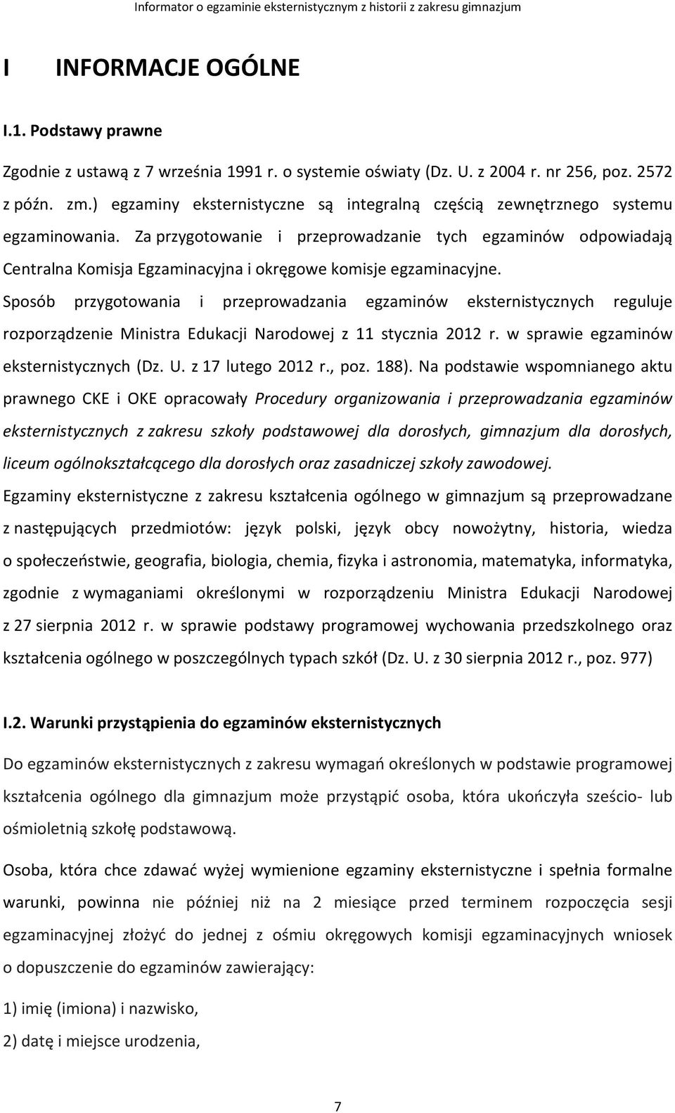 Za przygotowanie i przeprowadzanie tych egzaminów odpowiadają Centralna Komisja Egzaminacyjna i okręgowe komisje egzaminacyjne.