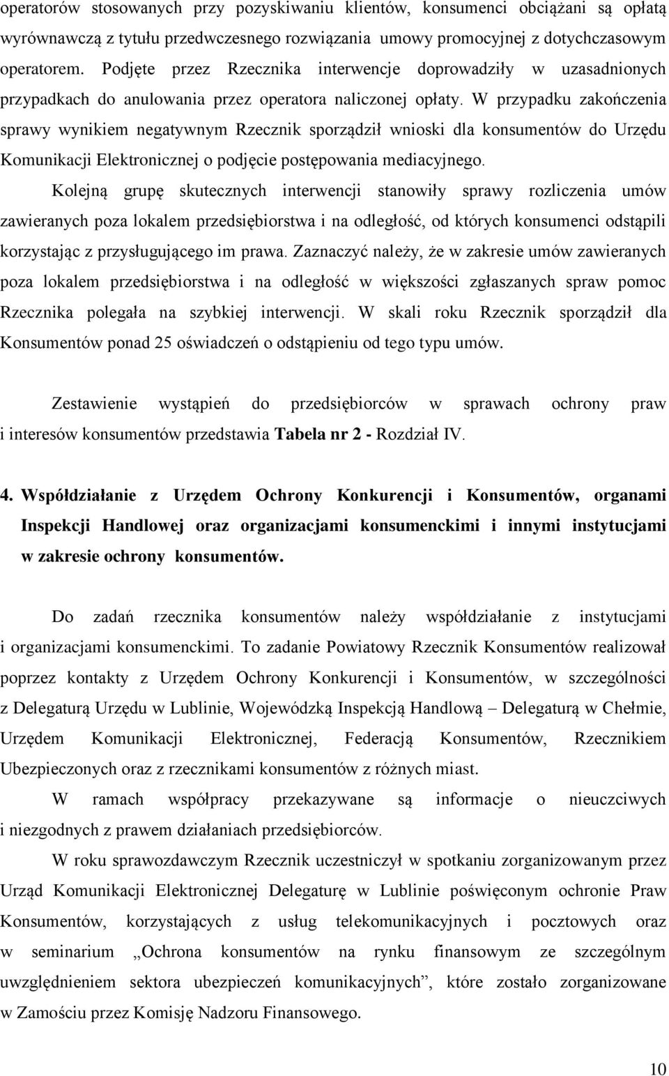 W przypadku zakończenia sprawy wynikiem negatywnym Rzecznik sporządził wnioski dla konsumentów do Urzędu Komunikacji Elektronicznej o podjęcie postępowania mediacyjnego.