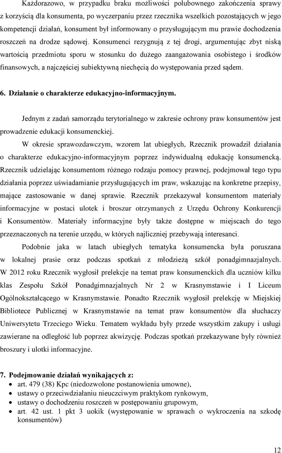 Konsumenci rezygnują z tej drogi, argumentując zbyt niską wartością przedmiotu sporu w stosunku do dużego zaangażowania osobistego i środków finansowych, a najczęściej subiektywną niechęcią do