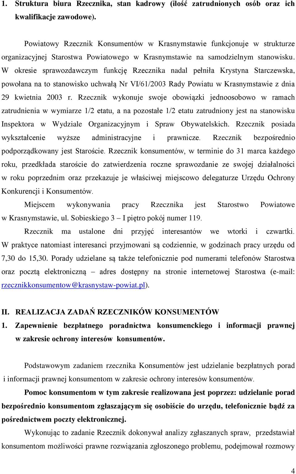 W okresie sprawozdawczym funkcję Rzecznika nadal pełniła Krystyna Starczewska, powołana na to stanowisko uchwałą Nr VI/61/2003 Rady Powiatu w Krasnymstawie z dnia 29 kwietnia 2003 r.