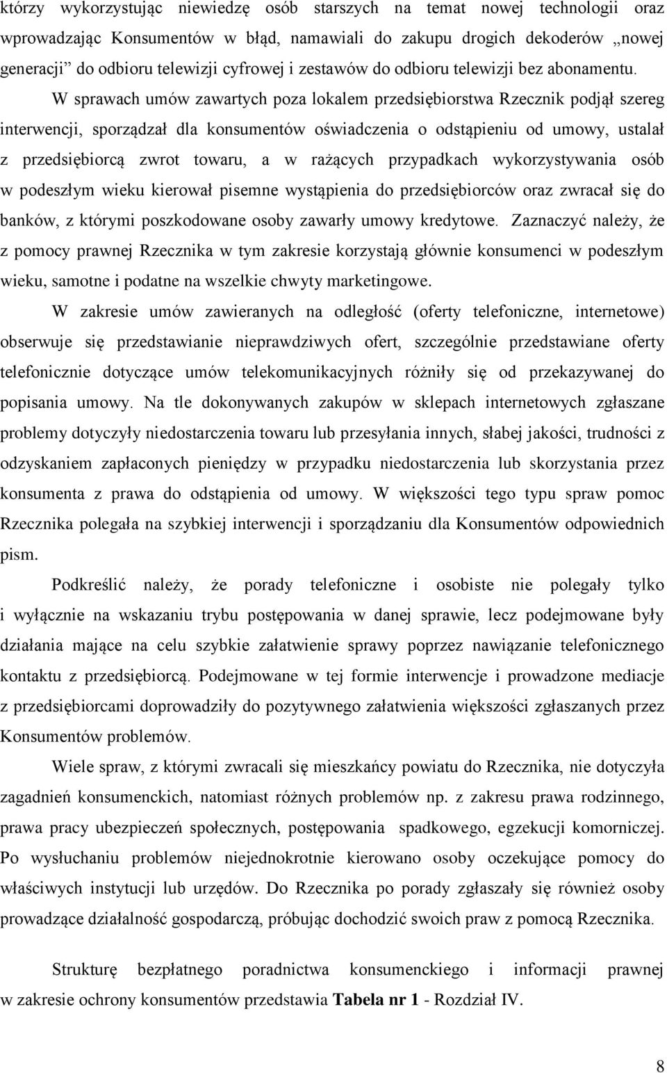 W sprawach umów zawartych poza lokalem przedsiębiorstwa Rzecznik podjął szereg interwencji, sporządzał dla konsumentów oświadczenia o odstąpieniu od umowy, ustalał z przedsiębiorcą zwrot towaru, a w