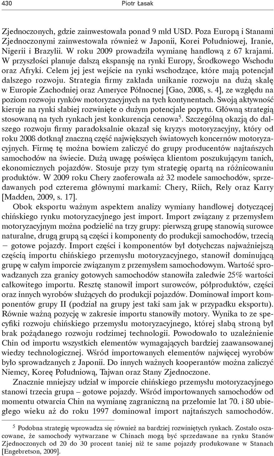 Celem jej jest wejście na rynki wschodzące, które mają potencjał dalszego rozwoju. Strategia firmy zakłada unikanie rozwoju na dużą skalę w Europie Zachodniej oraz Ameryce Północnej [Gao, 2008, s.