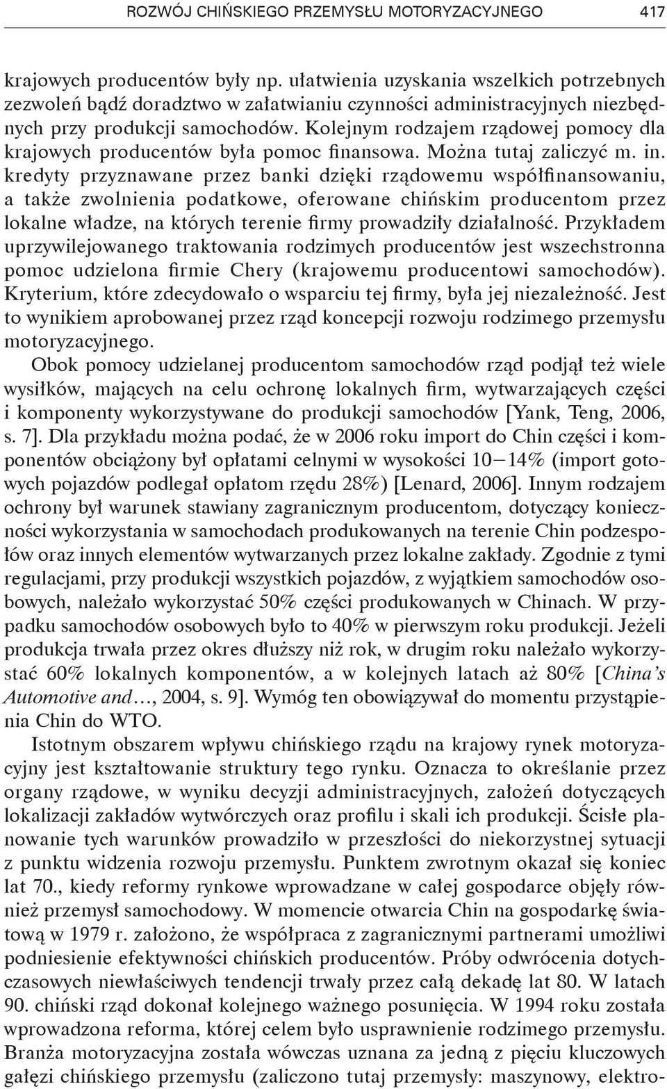 Kolejnym rodzajem rządowej pomocy dla krajowych producentów była pomoc finansowa. Można tutaj zaliczyć m. in.