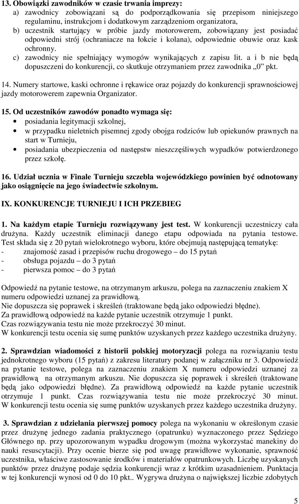 c) zawodnicy nie spełniający wymogów wynikających z zapisu lit. a i b nie będą dopuszczeni do konkurencji, co skutkuje otrzymaniem przez zawodnika 0 pkt. 14.