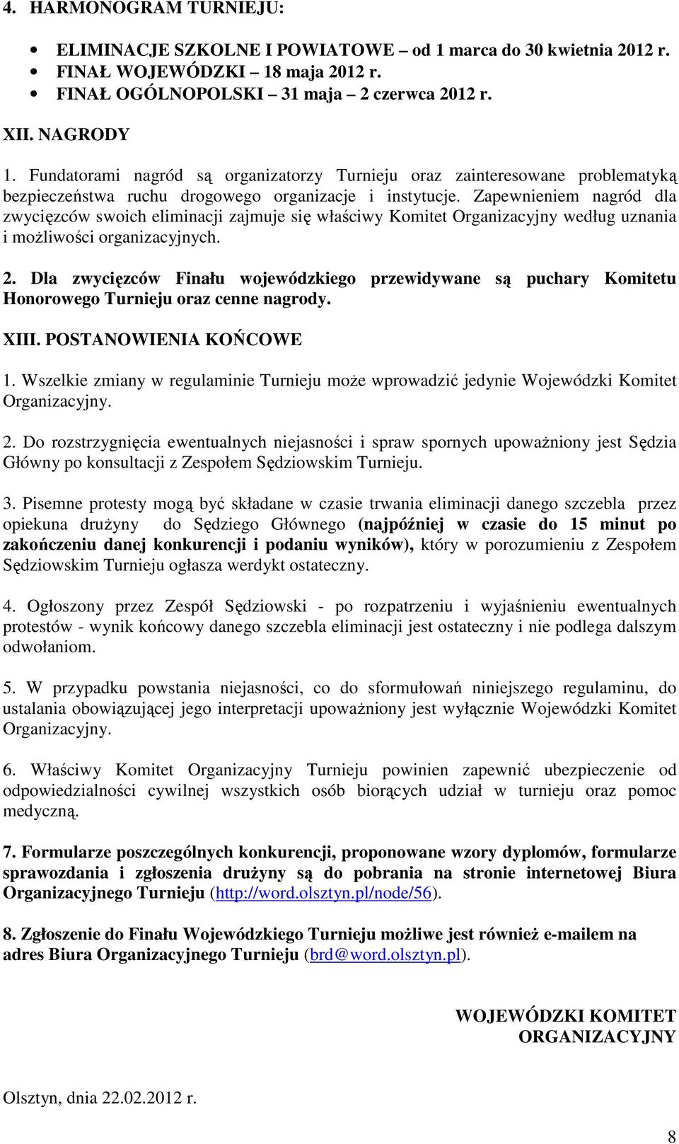 Zapewnieniem nagród dla zwycięzców swoich eliminacji zajmuje się właściwy Komitet Organizacyjny według uznania i możliwości organizacyjnych. 2.