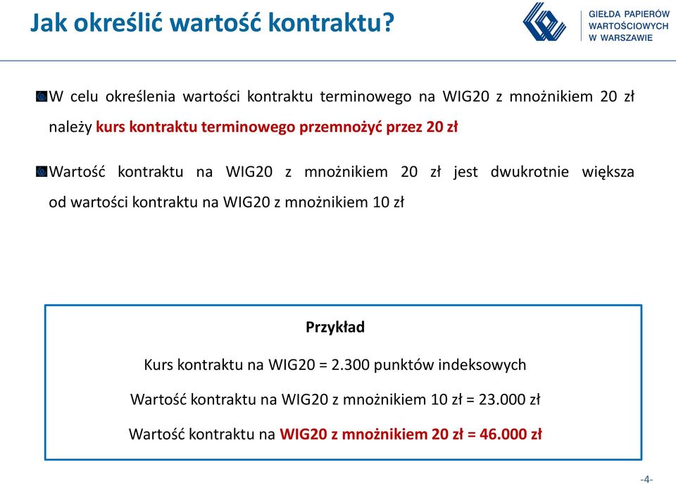 przemnożyć przez 20 zł Wartość kontraktu na WIG20 z mnożnikiem 20 zł jest dwukrotnie większa od wartości kontraktu