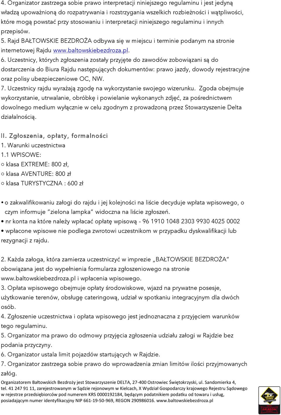 6. Uczestnicy, których zgłoszenia zostały przyjęte do zawodów zobowiązani są do dostarczenia do Biura Rajdu następujących dokumentów: prawo jazdy, dowody rejestracyjne oraz polisy ubezpieczeniowe OC,