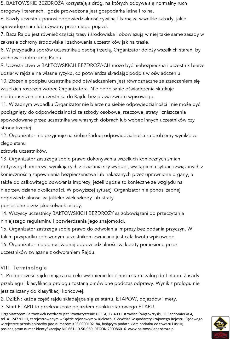 Baza Rajdu jest również częścią trasy i środowiska i obowiązują w niej takie same zasady w zakresie ochrony środowiska i zachowania uczestników jak na trasie. 8.