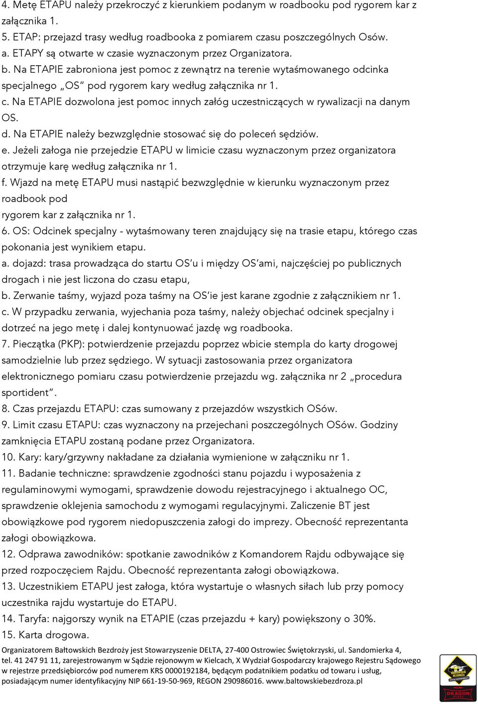 d. Na ETAPIE należy bezwzględnie stosować się do poleceń sędziów. e. Jeżeli załoga nie przejedzie ETAPU w limicie czasu wyznaczonym przez organizatora otrzymuje karę według załącznika nr 1. f.