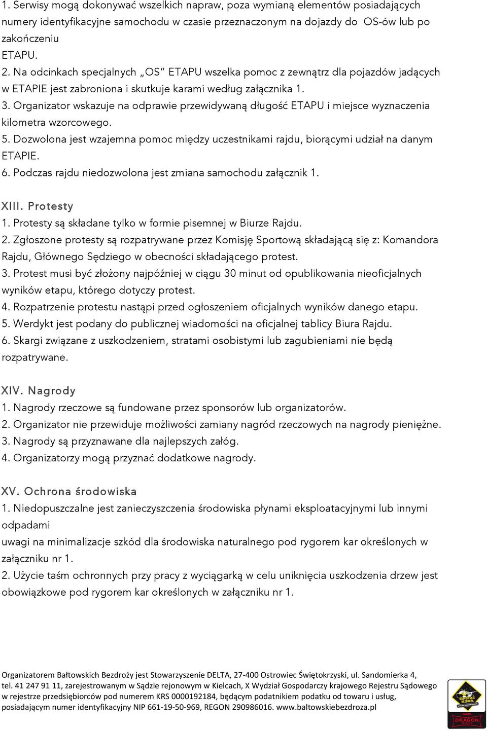 Organizator wskazuje na odprawie przewidywaną długość ETAPU i miejsce wyznaczenia kilometra wzorcowego. 5. Dozwolona jest wzajemna pomoc między uczestnikami rajdu, biorącymi udział na danym ETAPIE. 6.