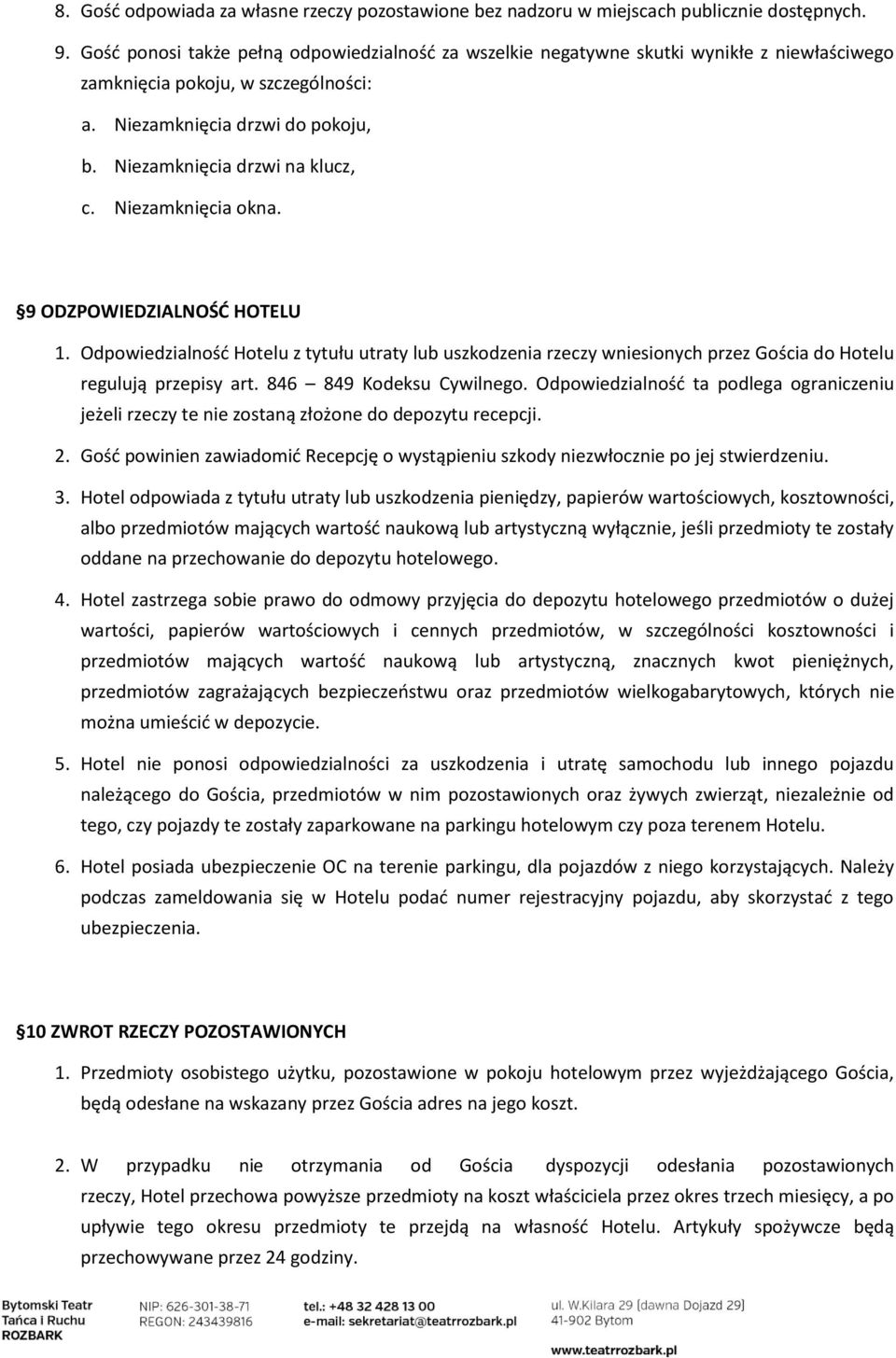 Niezamknięcia okna. 9 ODZPOWIEDZIALNOŚĆ HOTELU 1. Odpowiedzialność Hotelu z tytułu utraty lub uszkodzenia rzeczy wniesionych przez Gościa do Hotelu regulują przepisy art. 846 849 Kodeksu Cywilnego.