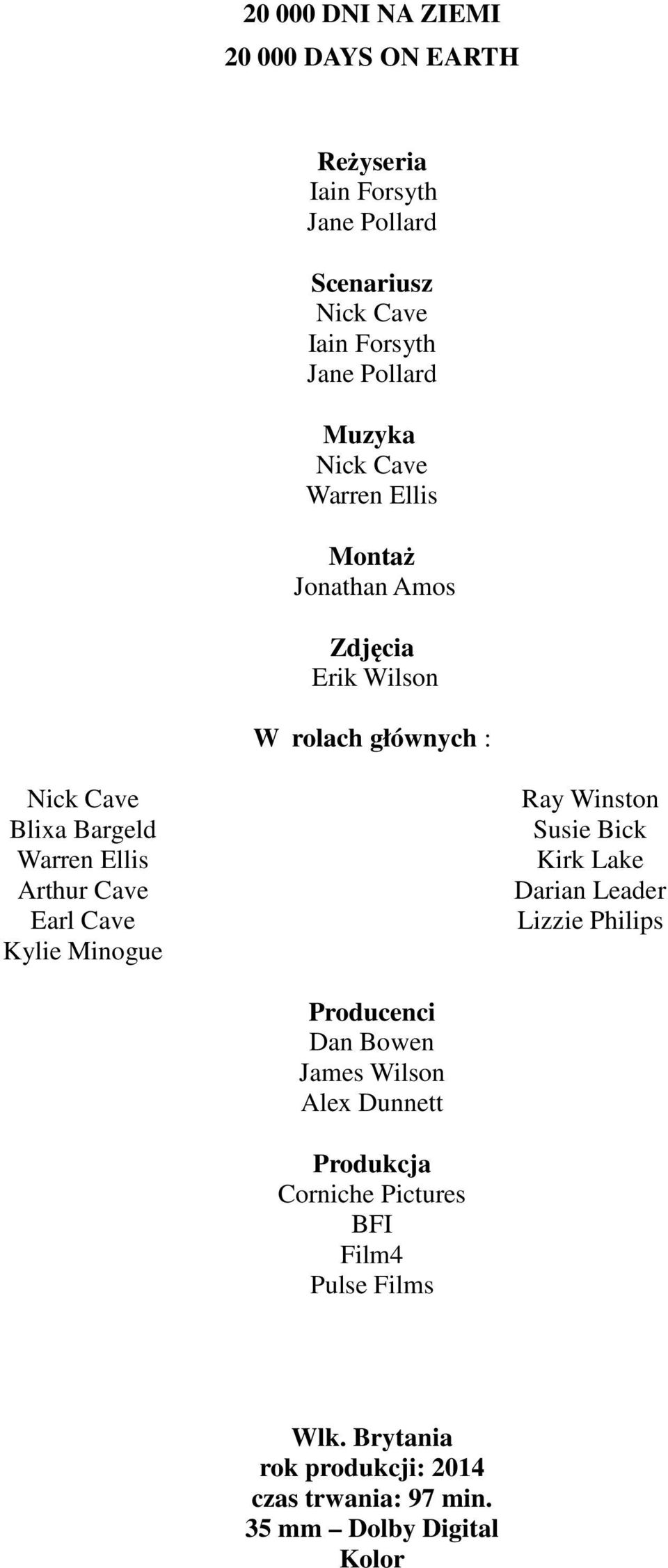 Cave Earl Cave Kylie Minogue Ray Winston Susie Bick Kirk Lake Darian Leader Lizzie Philips Producenci Dan Bowen James Wilson Alex