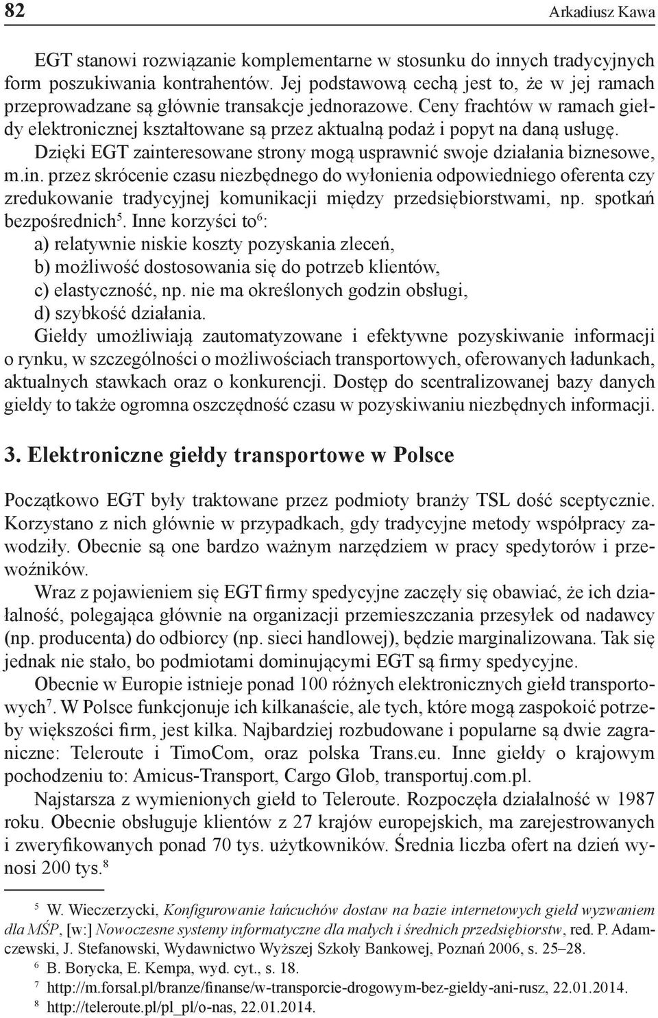 Ceny frachtów w ramach giełdy elektronicznej kształtowane są przez aktualną podaż i popyt na daną usługę. Dzięki EGT zaint