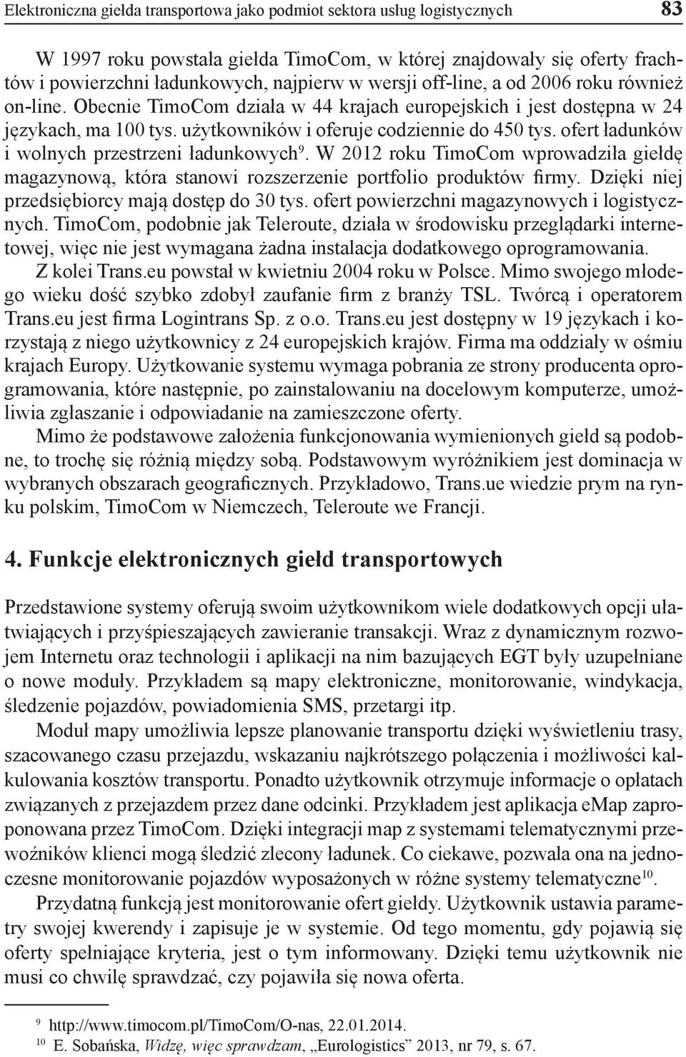 ofert ładunków i wolnych przestrzeni ładunkowych 9. W 2012 roku TimoCom wprowadziła giełdę magazynową, która stanowi rozszerzenie portfolio produktów firmy.