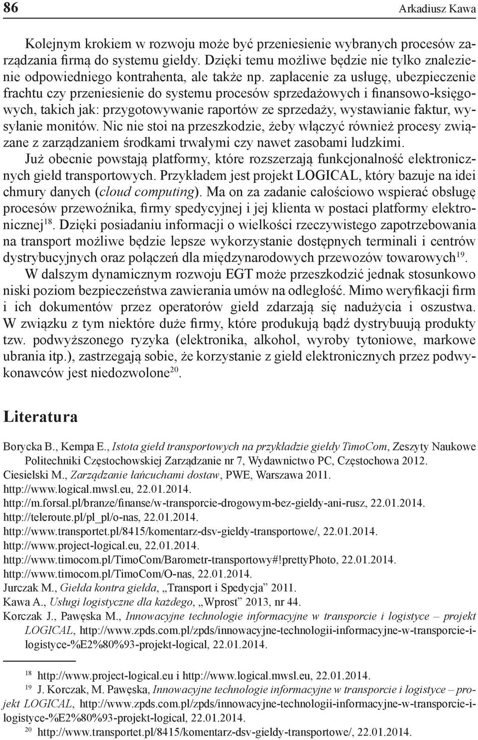 zapłacenie za usługę, ubezpieczenie frachtu czy przeniesienie do systemu procesów sprzedażowych i finansowo-księgowych, takich jak: przygotowywanie raportów ze sprzedaży, wystawianie faktur,