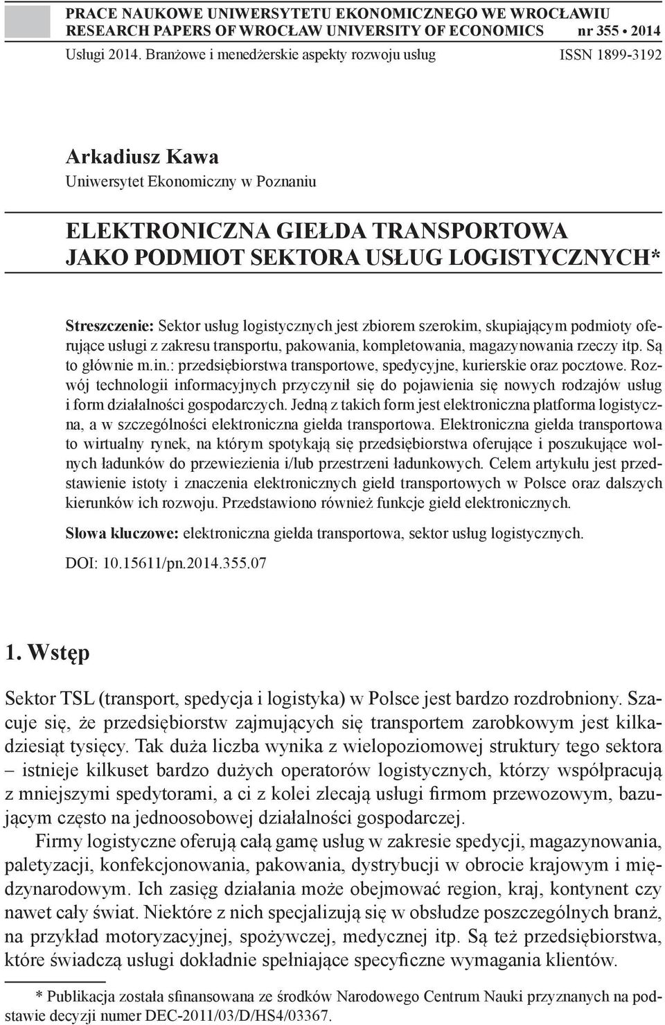 Streszczenie: Sektor usług logistycznych jest zbiorem szerokim, skupiającym podmioty oferujące usługi z zakresu transportu, pakowania, kompletowania, magazynowania rzeczy itp. Są to głównie m.in.