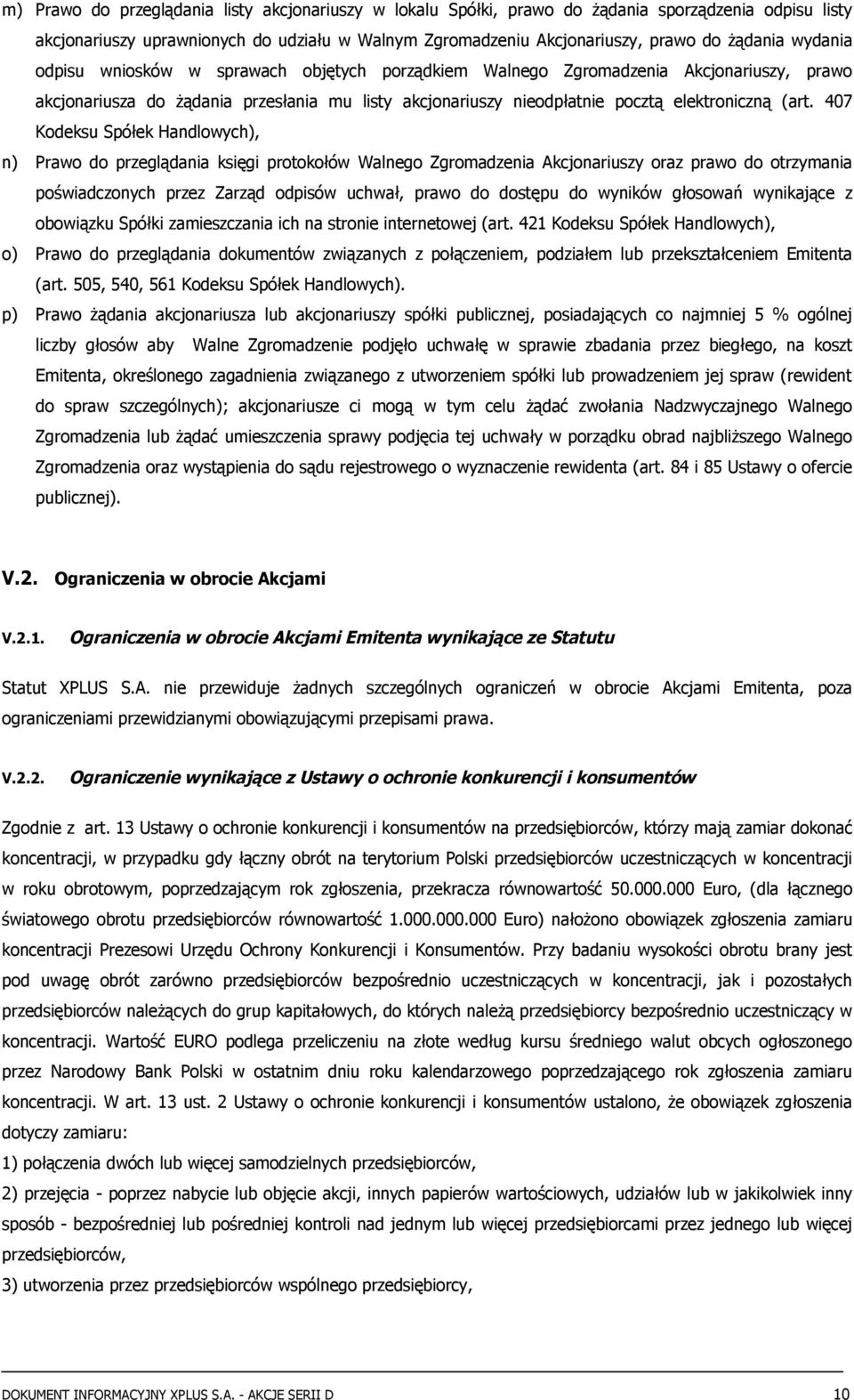 407 Kodeksu Spółek Handlowych), n) Prawo do przeglądania księgi protokołów Walnego Zgromadzenia Akcjonariuszy oraz prawo do otrzymania poświadczonych przez Zarząd odpisów uchwał, prawo do dostępu do