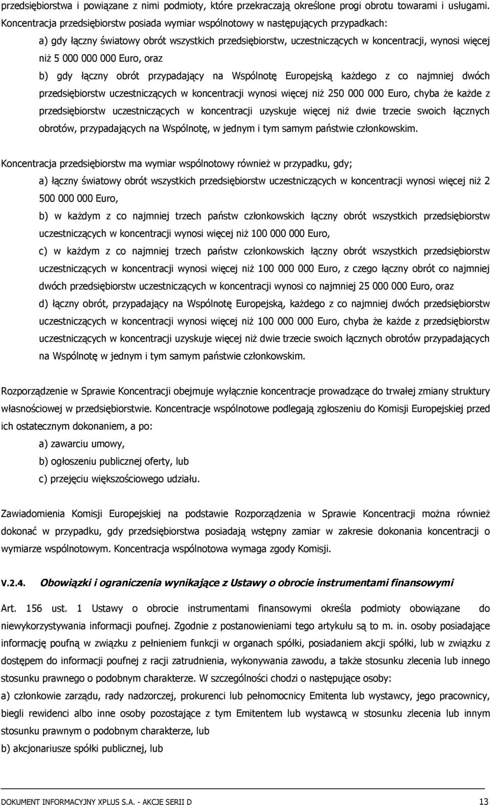 000 000 Euro, oraz b) gdy łączny obrót przypadający na Wspólnotę Europejską każdego z co najmniej dwóch przedsiębiorstw uczestniczących w koncentracji wynosi więcej niż 250 000 000 Euro, chyba że