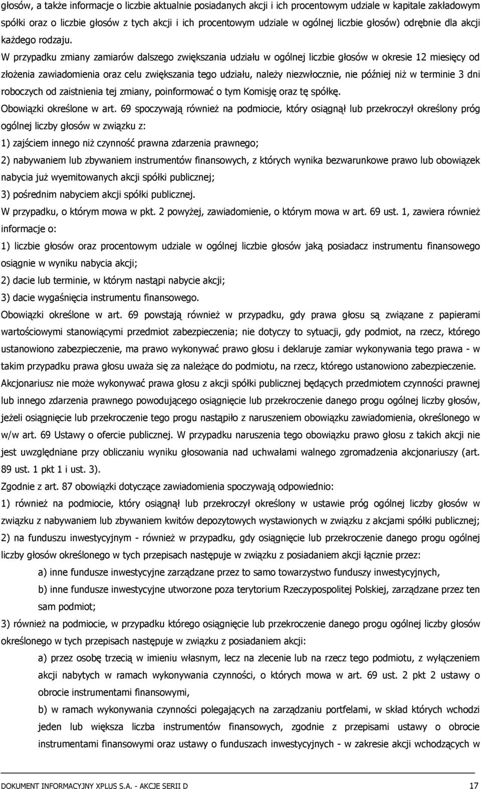 W przypadku zmiany zamiarów dalszego zwiększania udziału w ogólnej liczbie głosów w okresie 12 miesięcy od złożenia zawiadomienia oraz celu zwiększania tego udziału, należy niezwłocznie, nie później