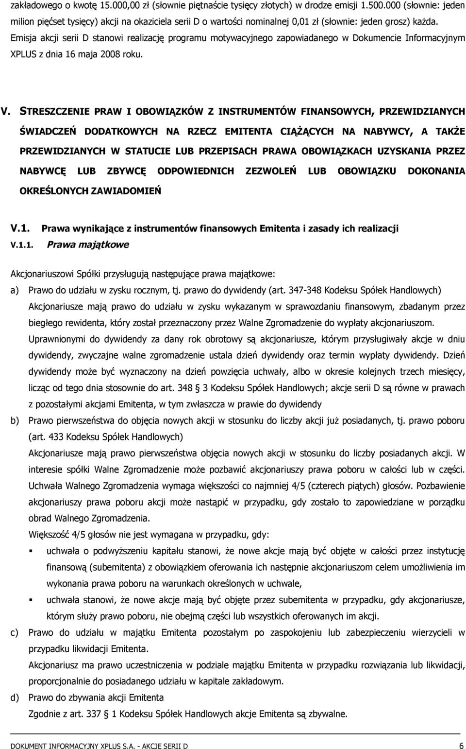 Emisja akcji serii D stanowi realizację programu motywacyjnego zapowiadanego w Dokumencie Informacyjnym XPLUS z dnia 16 maja 2008 roku. V.