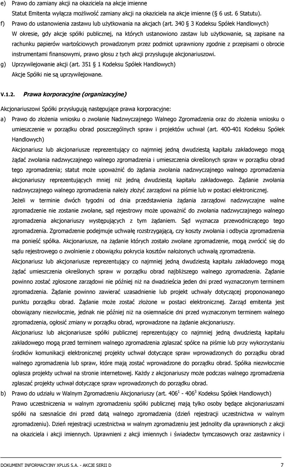 340 3 Kodeksu Spółek Handlowych) W okresie, gdy akcje spółki publicznej, na których ustanowiono zastaw lub użytkowanie, są zapisane na rachunku papierów wartościowych prowadzonym przez podmiot