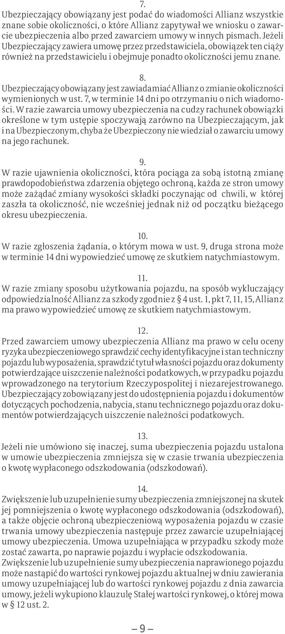 Ubezpieczający obowiązany jest zawiadamiać Allianz o zmianie okoliczności wymienionych w ust. 7, w terminie 14 dni po otrzymaniu o nich wiadomości.