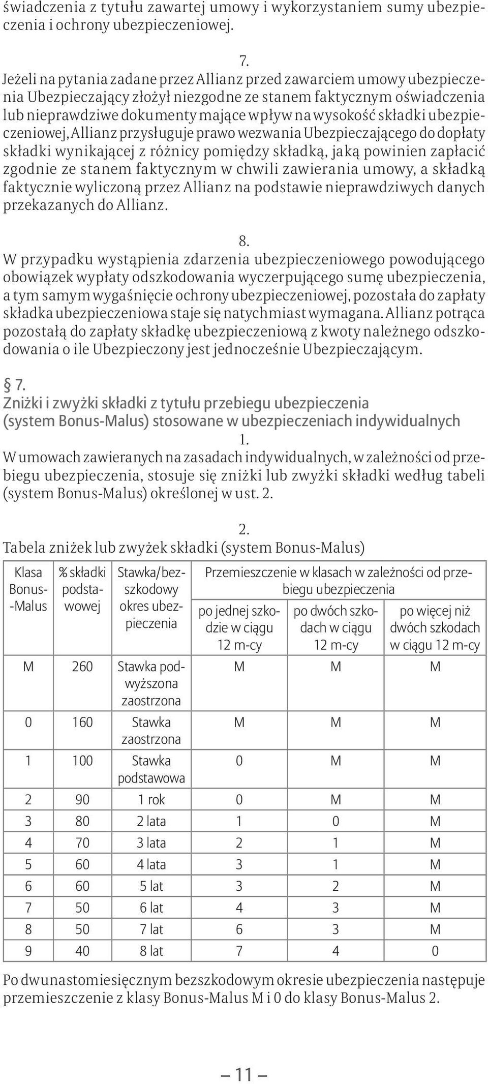 składki ubezpieczeniowej, Allianz przysługuje prawo wezwania Ubezpieczającego do dopłaty składki wynikającej z różnicy pomiędzy składką, jaką powinien zapłacić zgodnie ze stanem faktycznym w chwili