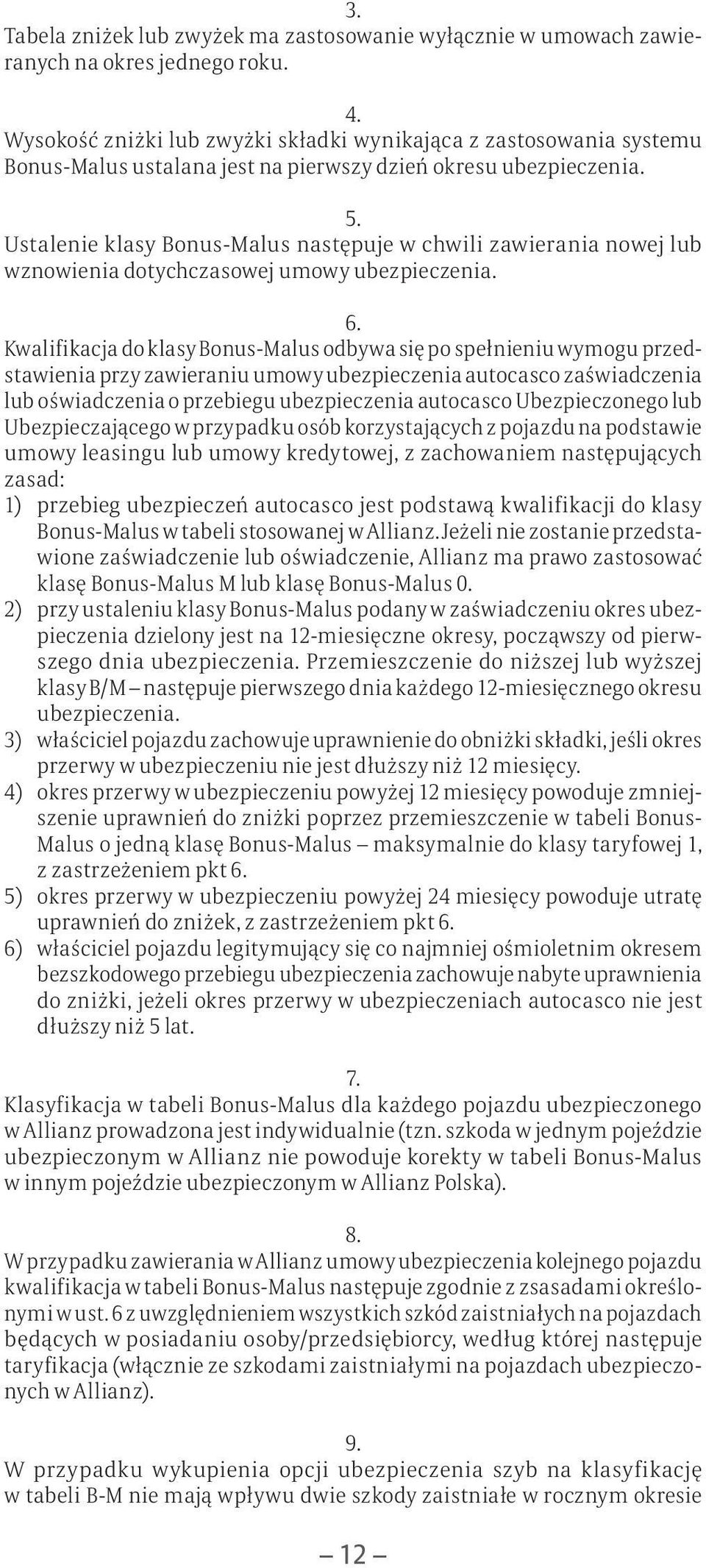 Ustalenie klasy Bonus-Malus następuje w chwili zawierania nowej lub wznowienia dotychczasowej umowy ubezpieczenia. 6.