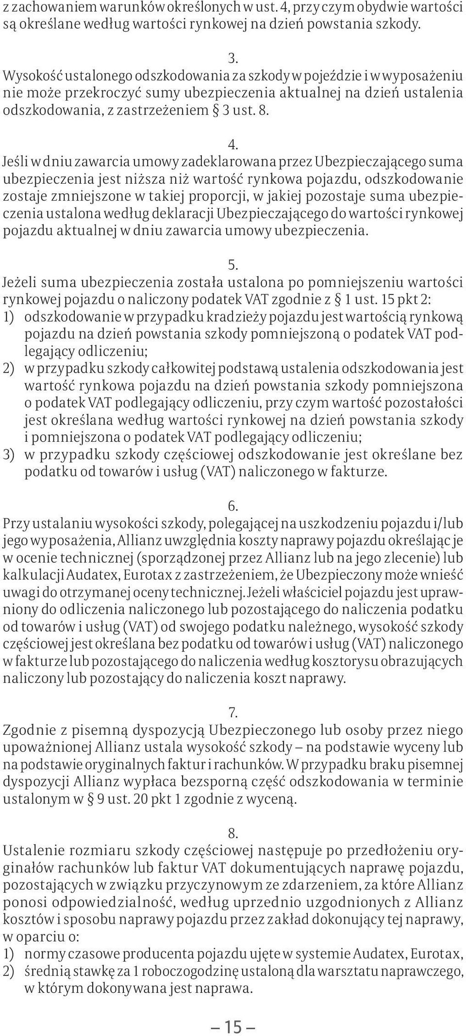 Jeśli w dniu zawarcia umowy zadeklarowana przez Ubezpieczającego suma ubezpieczenia jest niższa niż wartość rynkowa pojazdu, odszkodowanie zostaje zmniejszone w takiej proporcji, w jakiej pozostaje