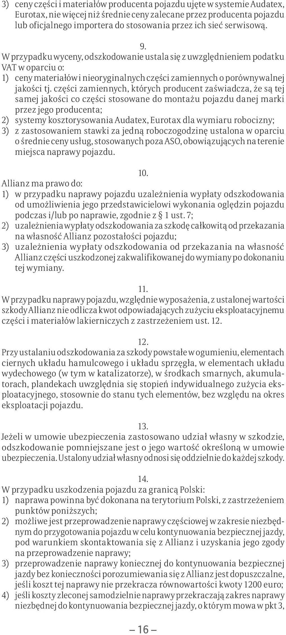 części zamiennych, których producent zaświadcza, że są tej samej jakości co części stosowane do montażu pojazdu danej marki przez jego producenta; 2) systemy kosztorysowania Audatex, Eurotax dla