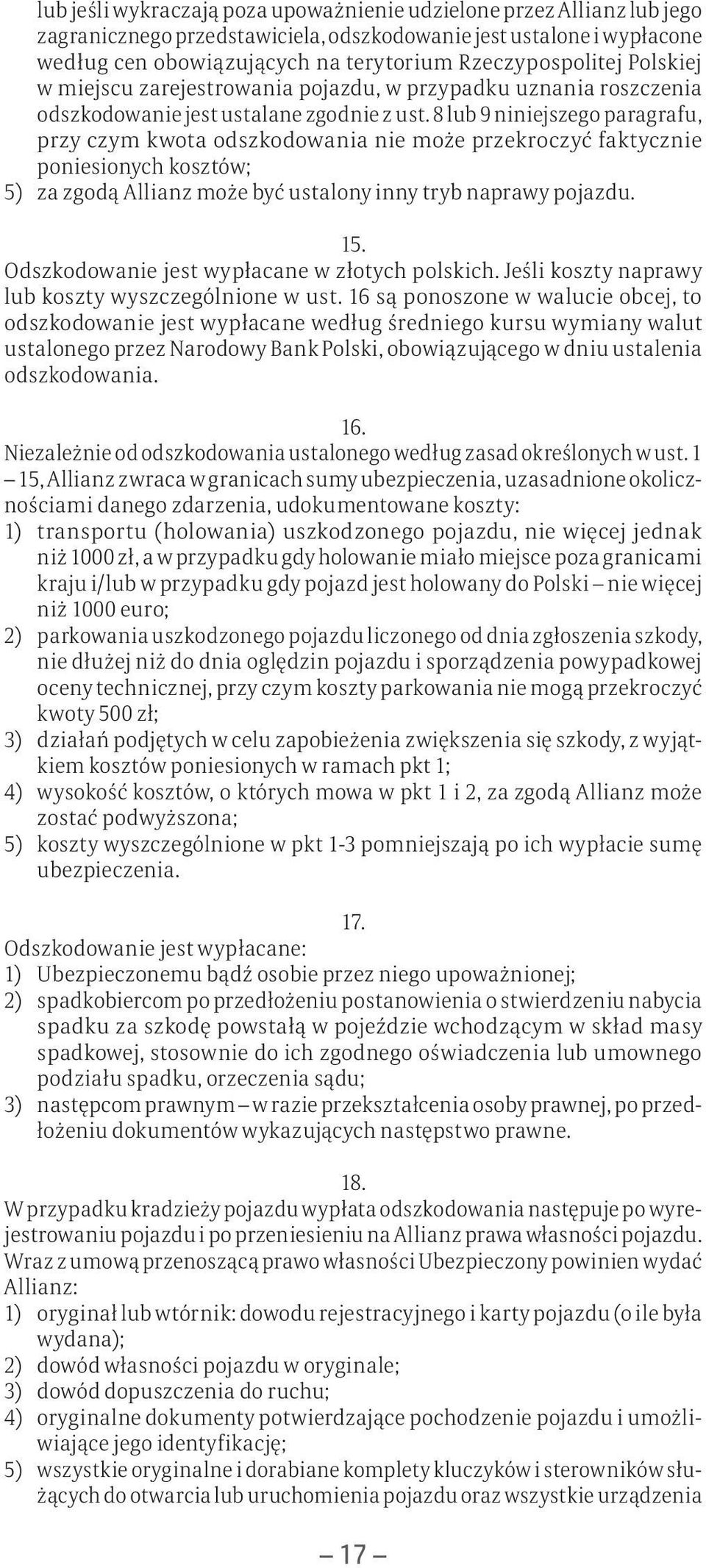 8 lub 9 niniejszego paragrafu, przy czym kwota odszkodowania nie może przekroczyć faktycznie poniesionych kosztów; 5) za zgodą Allianz może być ustalony inny tryb naprawy pojazdu. 15.