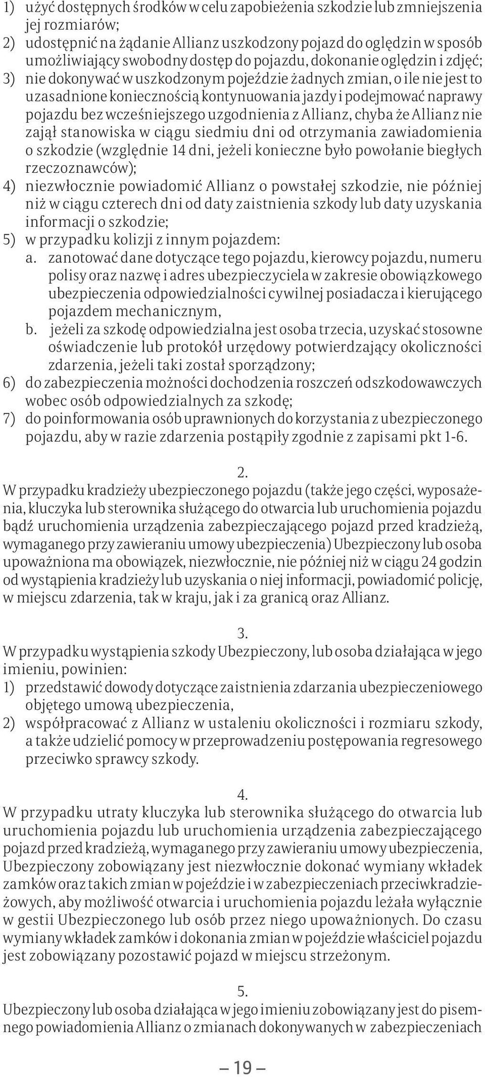 wcześniejszego uzgodnienia z Allianz, chyba że Allianz nie zajął stanowiska w ciągu siedmiu dni od otrzymania zawiadomienia o szkodzie (względnie 14 dni, jeżeli konieczne było powołanie biegłych