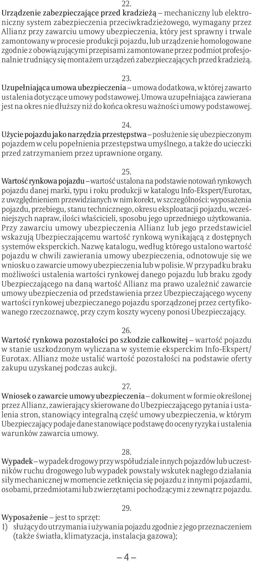 zabezpieczających przed kradzieżą. 23. Uzupełniająca umowa ubezpieczenia umowa dodatkowa, w której zawarto ustalenia dotyczące umowy podstawowej.